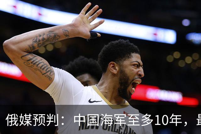 俄媒预判：中国海军至多10年，最快7年，美军自己让出制海权