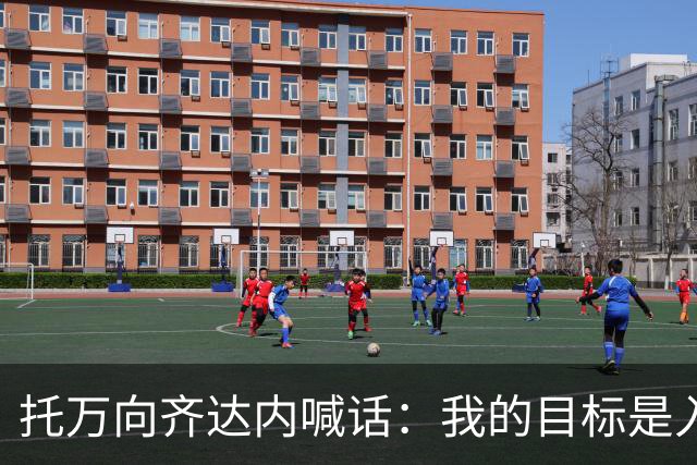 托万向齐达内喊话：我的目标是入选法国队，会用表现争取机会