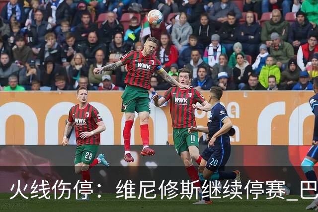 火线伤停：维尼修斯继续停赛 巴萨后防受损