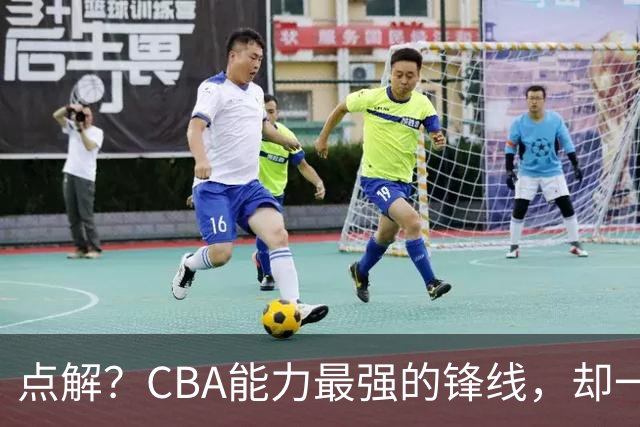 点解？CBA能力最强的锋线，却一直无缘中国男篮