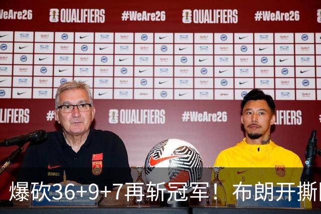 爆砍36+9+7再斩冠军！布朗开撕图图！彻底决裂！