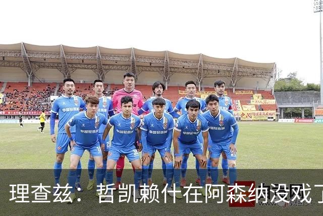 理查兹：哲凯赖什在阿森纳没戏了，一月该卖