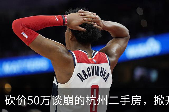砍价50万谈崩的杭州二手房，掀开了买家、房东、中介和银行的底牌
