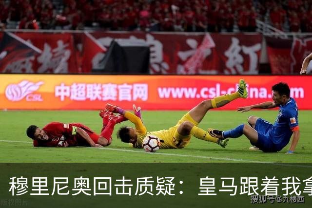 穆里尼奥回击质疑：皇马跟着我拿冠军，这不是生死战