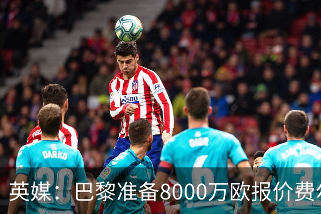 英媒：巴黎准备8000万欧报价费尔明，切尔西也有意
