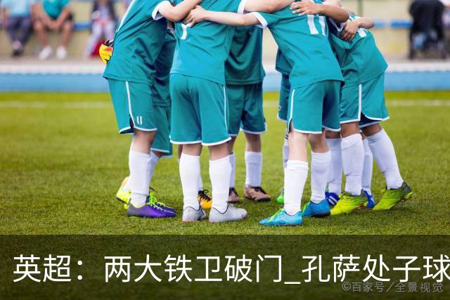 英超：两大铁卫破门 孔萨处子球 阿森纳2-0埃弗顿追平曼城