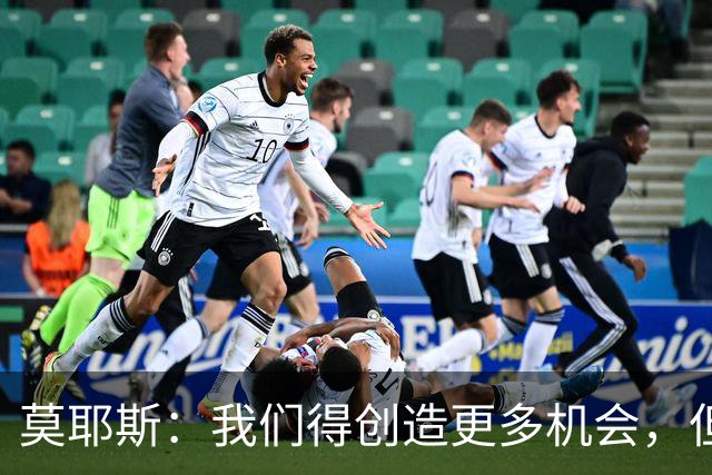 莫耶斯：我们得创造更多机会，但对阵阿森纳很难做到