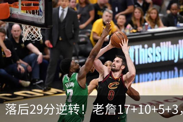 落后29分逆转！老詹17+10+5+3，全队5人上双，76人险胜骑士