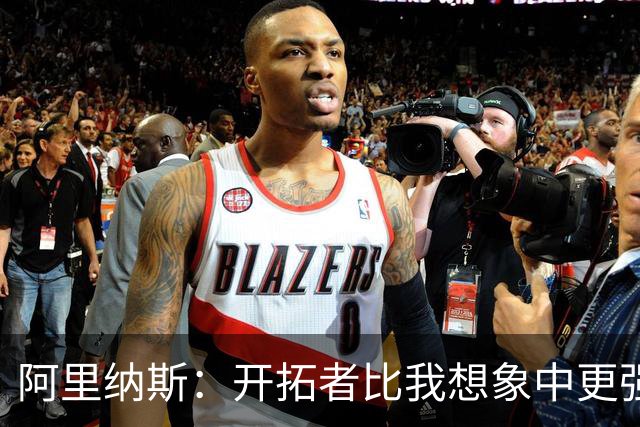 阿里纳斯：开拓者比我想象中更强 没想到他们赛季初会取得3胜0负