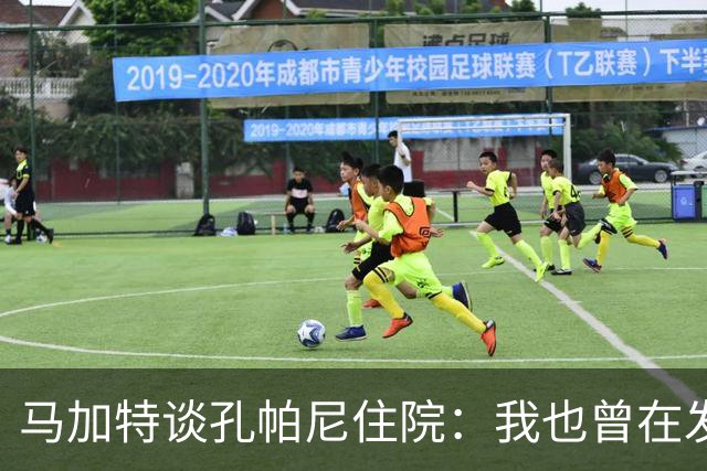 马加特谈孔帕尼住院：我也曾在发烧40度时工作，如今教练压力更大