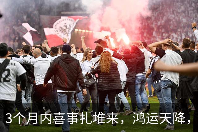 3个月内喜事扎堆来，鸿运天降，三个生肖撞横财中大奖，平安富贵