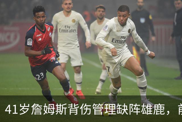 41岁詹姆斯背伤管理缺阵雄鹿，前两战场均33分钟
