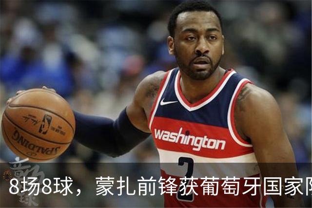 8场8球，蒙扎前锋获葡萄牙国家队首次征召
