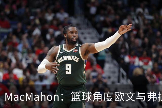 MacMahon：篮球角度欧文与弗拉格是绝配